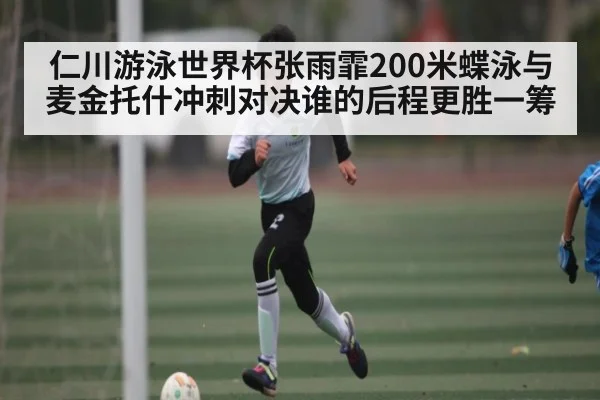 仁川游泳世界杯张雨霏200米蝶泳与麦金托什冲刺对决谁的后程更胜一筹 - FB SPORTS
